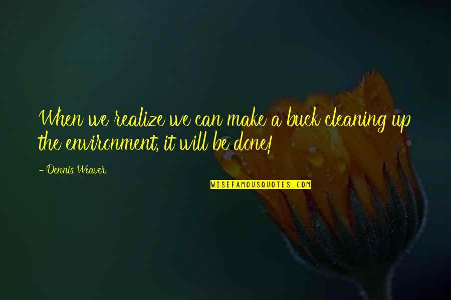 Cleaning Quotes By Dennis Weaver: When we realize we can make a buck