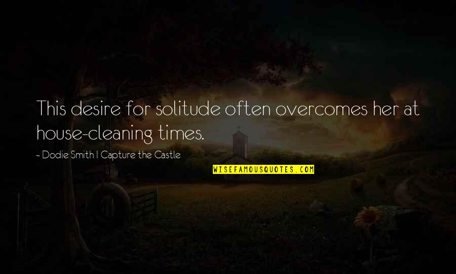 Cleaning Quotes By Dodie Smith I Capture The Castle: This desire for solitude often overcomes her at