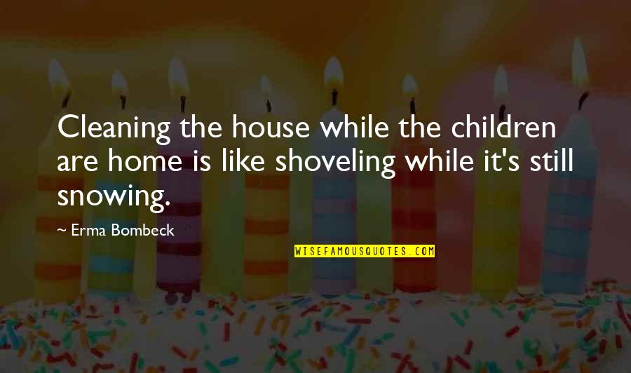 Cleaning Quotes By Erma Bombeck: Cleaning the house while the children are home