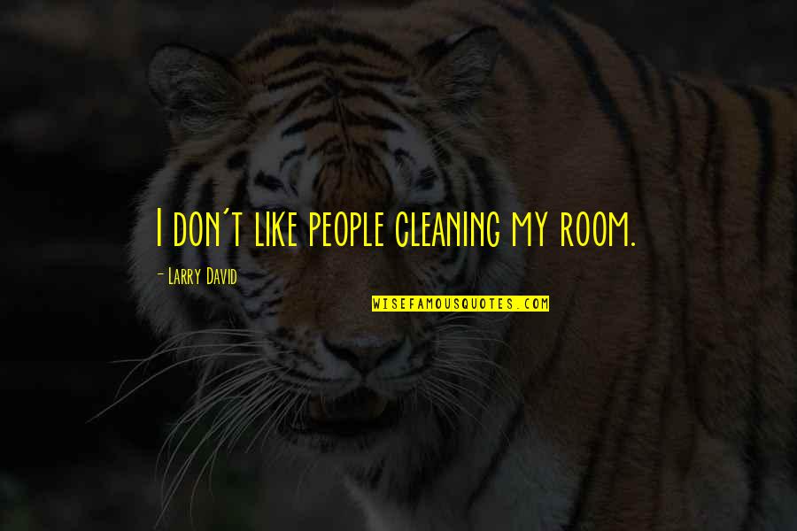 Cleaning Quotes By Larry David: I don't like people cleaning my room.