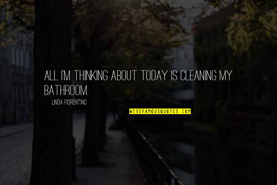 Cleaning Quotes By Linda Fiorentino: All I'm thinking about today is cleaning my