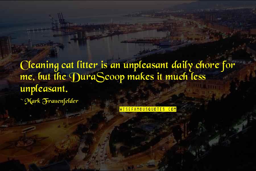 Cleaning Quotes By Mark Frauenfelder: Cleaning cat litter is an unpleasant daily chore