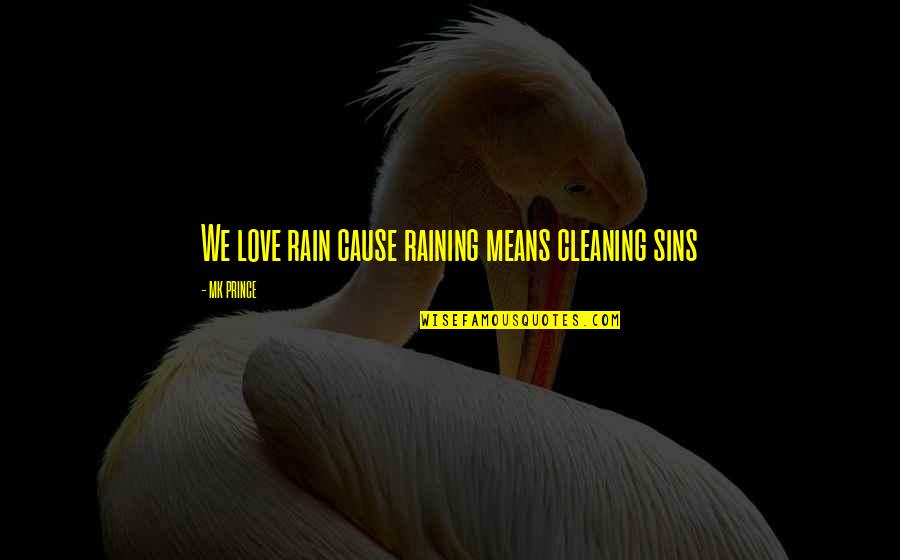 Cleaning Quotes By MK PRINCE: We love rain cause raining means cleaning sins