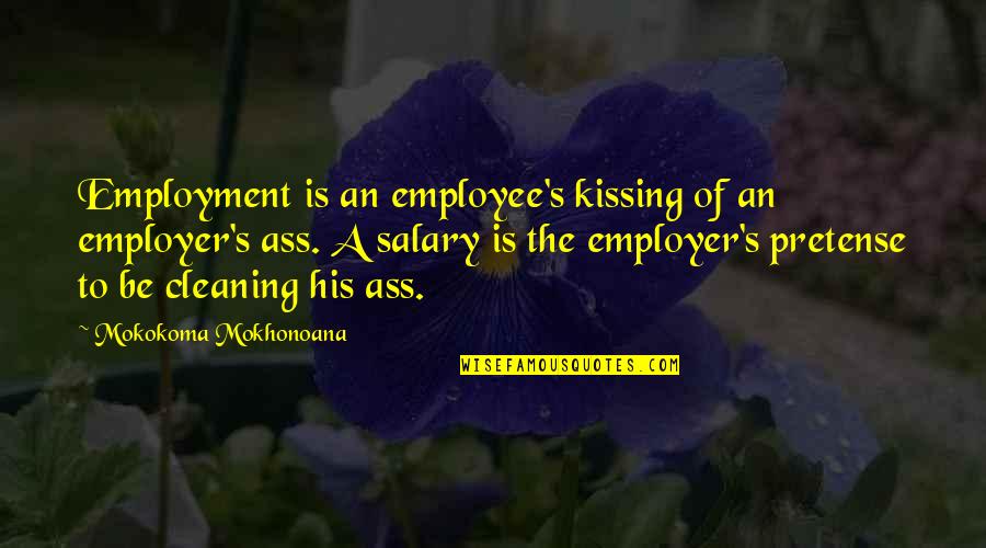 Cleaning Quotes By Mokokoma Mokhonoana: Employment is an employee's kissing of an employer's