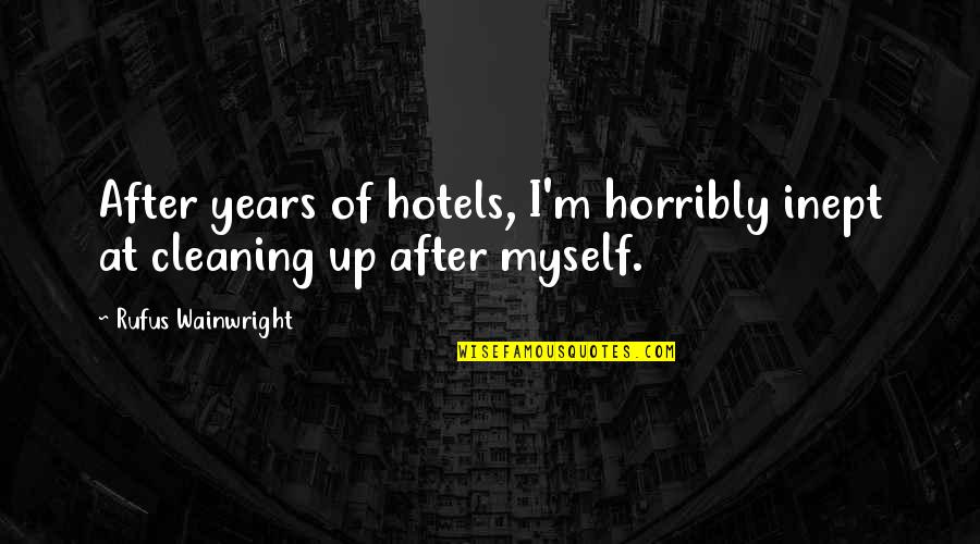 Cleaning Quotes By Rufus Wainwright: After years of hotels, I'm horribly inept at