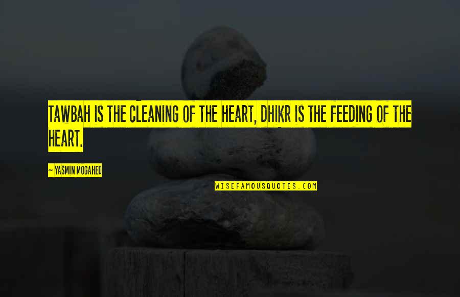 Cleaning Quotes By Yasmin Mogahed: Tawbah is the cleaning of the heart, dhikr