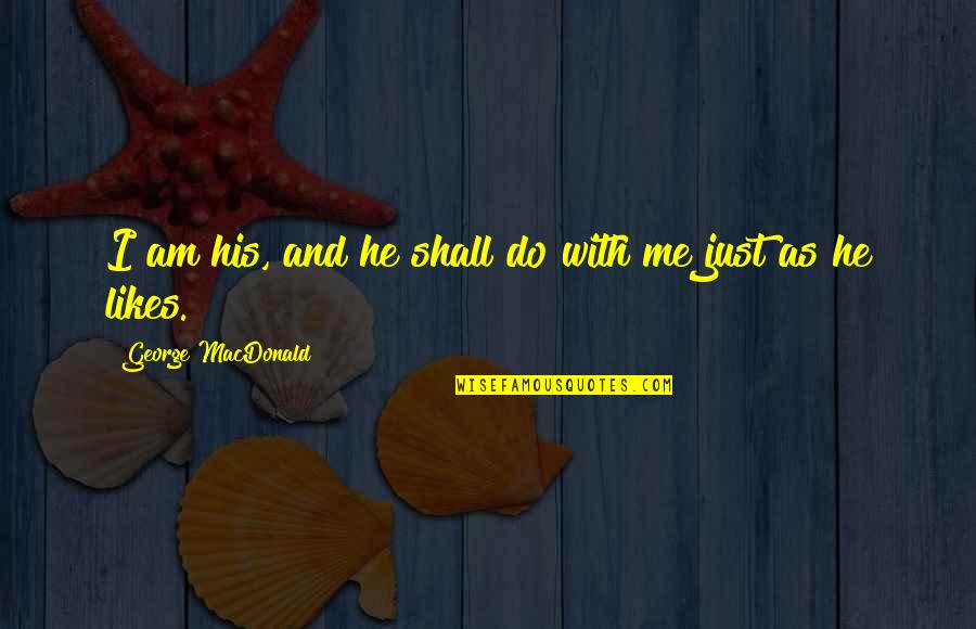 Cleaning The Refrigerator Quotes By George MacDonald: I am his, and he shall do with