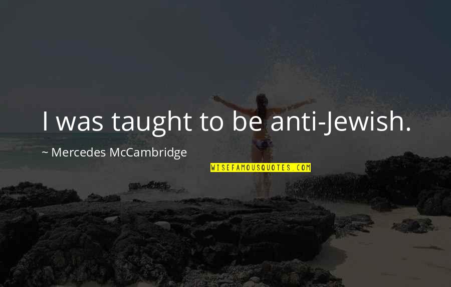 Cleaning The Toilet Quotes By Mercedes McCambridge: I was taught to be anti-Jewish.