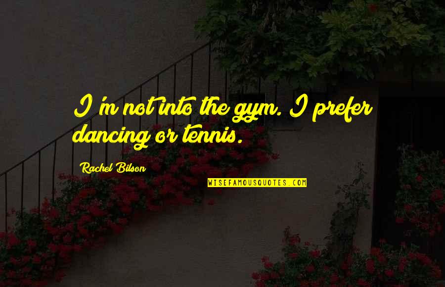 Cleaning The Toilet Quotes By Rachel Bilson: I'm not into the gym. I prefer dancing