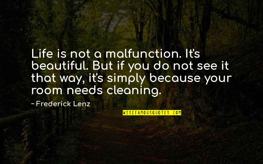 Cleaning Up Life Quotes By Frederick Lenz: Life is not a malfunction. It's beautiful. But