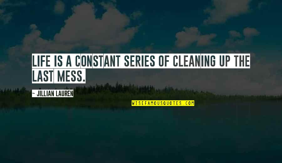 Cleaning Up Life Quotes By Jillian Lauren: Life is a constant series of cleaning up