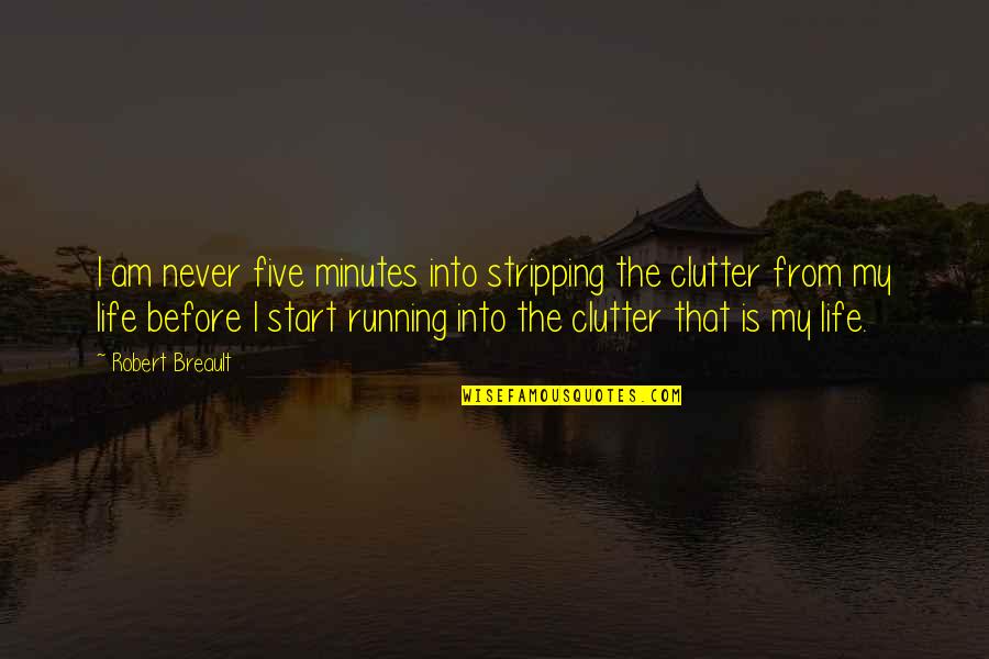 Cleaning Up Life Quotes By Robert Breault: I am never five minutes into stripping the