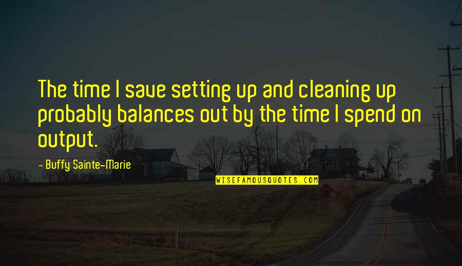 Cleaning Up Quotes By Buffy Sainte-Marie: The time I save setting up and cleaning