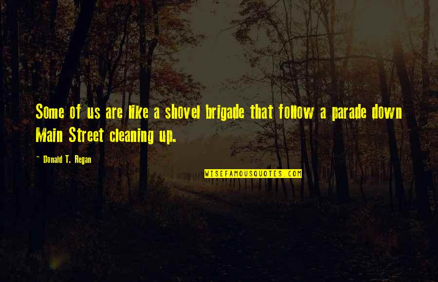 Cleaning Up Quotes By Donald T. Regan: Some of us are like a shovel brigade