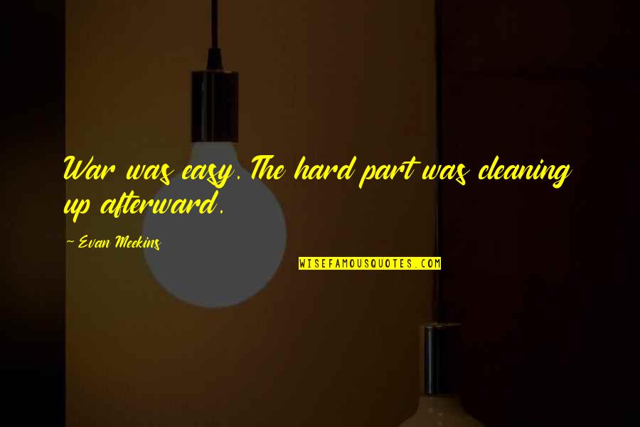 Cleaning Up Quotes By Evan Meekins: War was easy. The hard part was cleaning