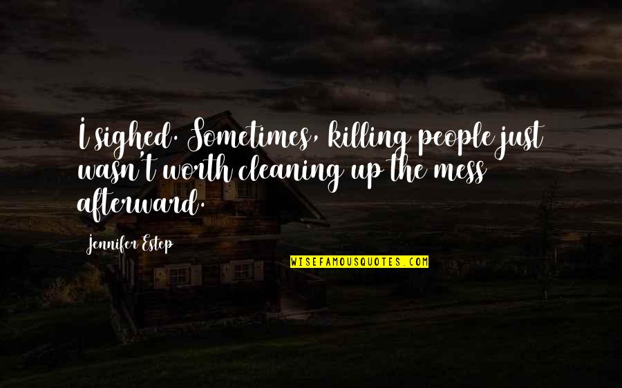 Cleaning Up Quotes By Jennifer Estep: I sighed. Sometimes, killing people just wasn't worth