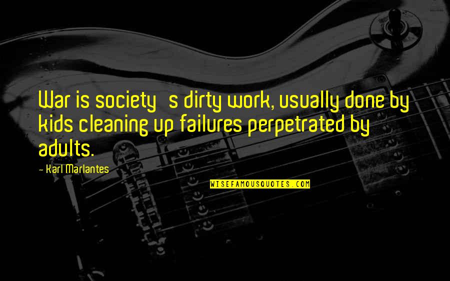 Cleaning Up Quotes By Karl Marlantes: War is society's dirty work, usually done by Cleaning Up Quotes By Karl Marlantes: War is society's dirty work, usually done by