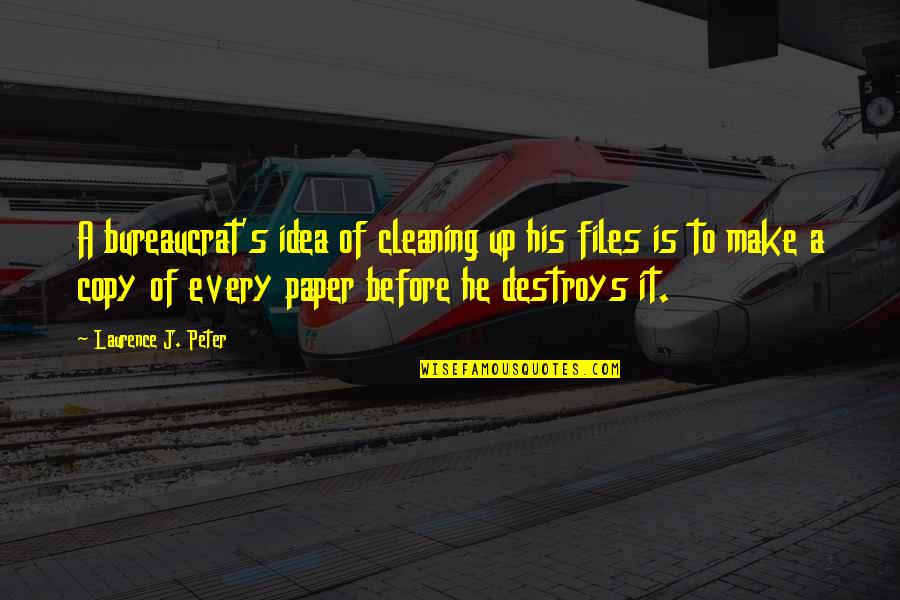 Cleaning Up Quotes By Laurence J. Peter: A bureaucrat's idea of cleaning up his files Cleaning Up Quotes By Laurence J. Peter: A bureaucrat's idea of cleaning up his files
