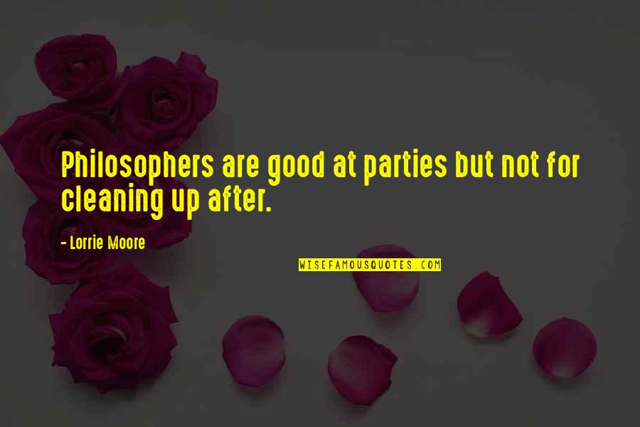 Cleaning Up Quotes By Lorrie Moore: Philosophers are good at parties but not for