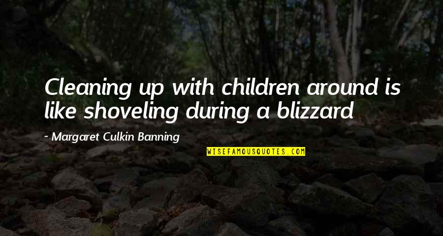 Cleaning Up Quotes By Margaret Culkin Banning: Cleaning up with children around is like shoveling Cleaning Up Quotes By Margaret Culkin Banning: Cleaning up with children around is like shoveling