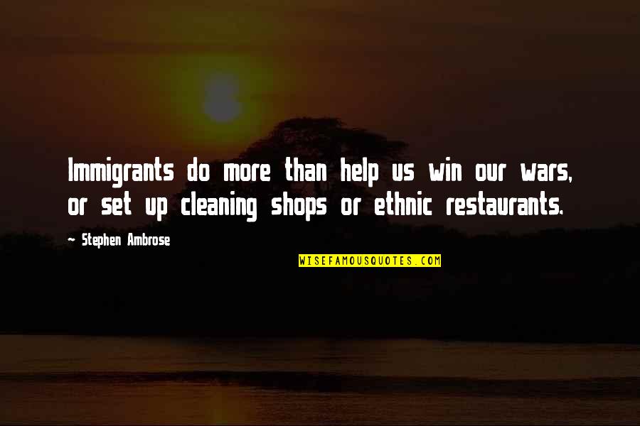 Cleaning Up Quotes By Stephen Ambrose: Immigrants do more than help us win our