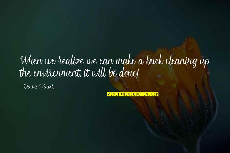 Cleaning Up The Environment Quotes By Dennis Weaver: When we realize we can make a buck