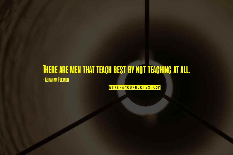 Cleaning Up Your Act Quotes By Abraham Flexner: There are men that teach best by not