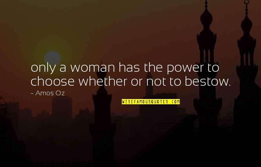 Cleaning Up Your Act Quotes By Amos Oz: only a woman has the power to choose