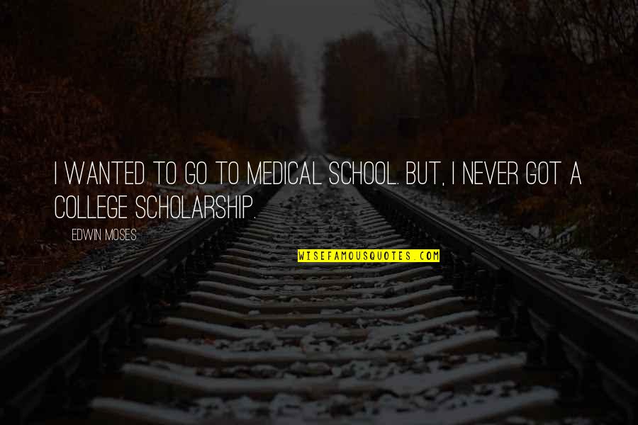 Cleaning Up Your Act Quotes By Edwin Moses: I wanted to go to medical school. But,