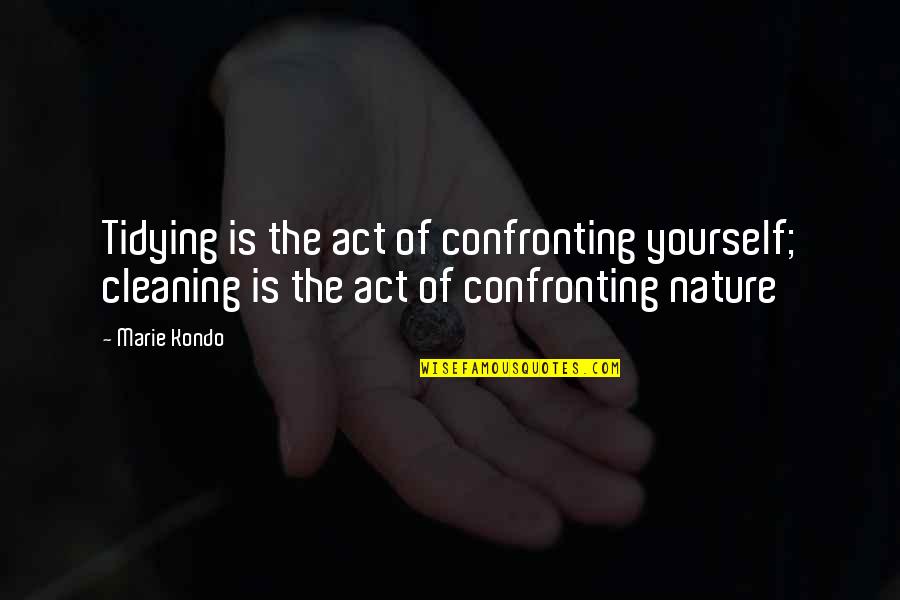 Cleaning Up Your Act Quotes By Marie Kondo: Tidying is the act of confronting yourself; cleaning