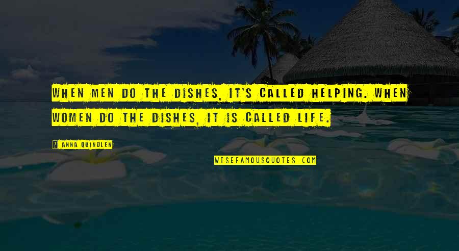 Cleaning Up Your Life Quotes By Anna Quindlen: When men do the dishes, it's called helping.