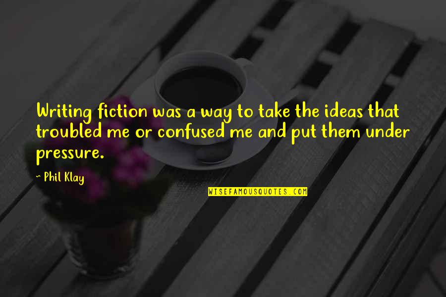 Cleaning Up Your Life Quotes By Phil Klay: Writing fiction was a way to take the