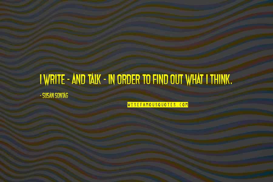 Cleaning Up Your Mental Mess Quotes By Susan Sontag: I write - and talk - in order Cleaning Up Your Mental Mess Quotes By Susan Sontag: I write - and talk - in order