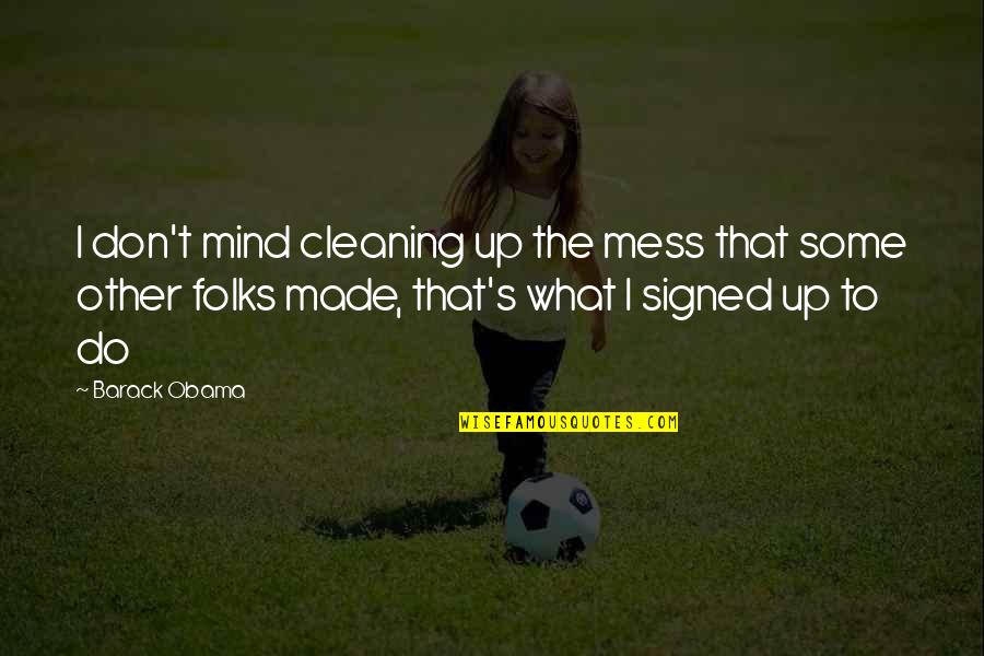 Cleaning Up Your Mess Quotes By Barack Obama: I don't mind cleaning up the mess that