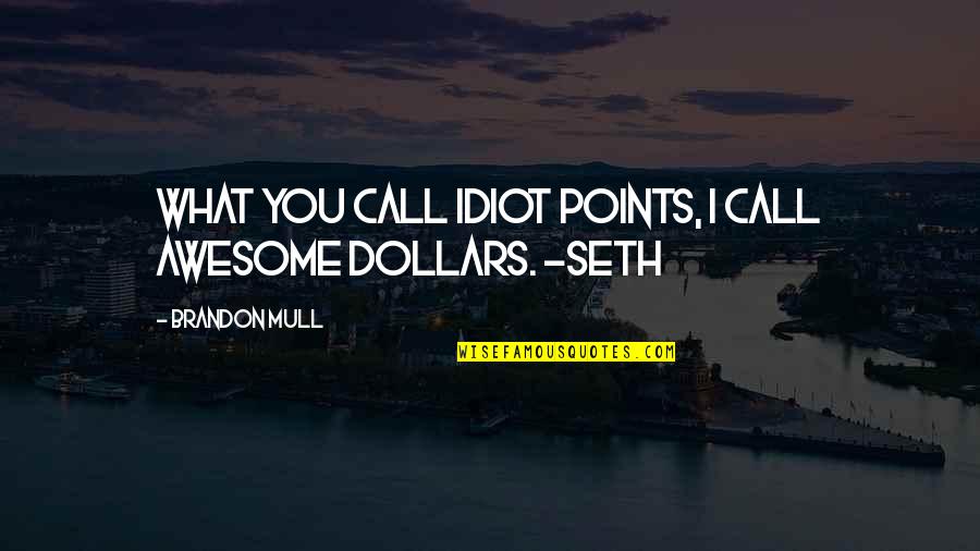 Cleaning Up Your Mess Quotes By Brandon Mull: What you call idiot points, I call awesome