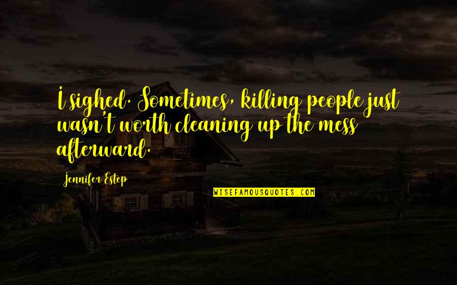 Cleaning Up Your Mess Quotes By Jennifer Estep: I sighed. Sometimes, killing people just wasn't worth