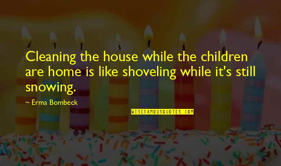 Cleaning Your House Quotes By Erma Bombeck: Cleaning the house while the children are home