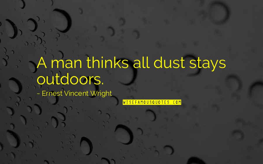 Cleaning Your House Quotes By Ernest Vincent Wright: A man thinks all dust stays outdoors.