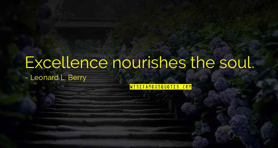 Cleaning Your House Quotes By Leonard L. Berry: Excellence nourishes the soul.