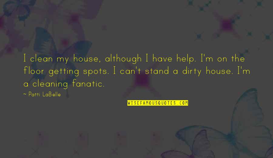 Cleaning Your House Quotes By Patti LaBelle: I clean my house, although I have help.