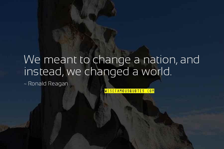 Cleanlines Quotes By Ronald Reagan: We meant to change a nation, and instead,