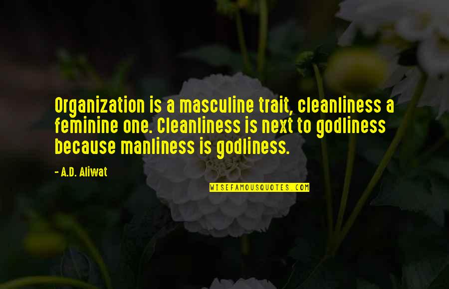 Cleanliness And Godliness Quotes By A.D. Aliwat: Organization is a masculine trait, cleanliness a feminine