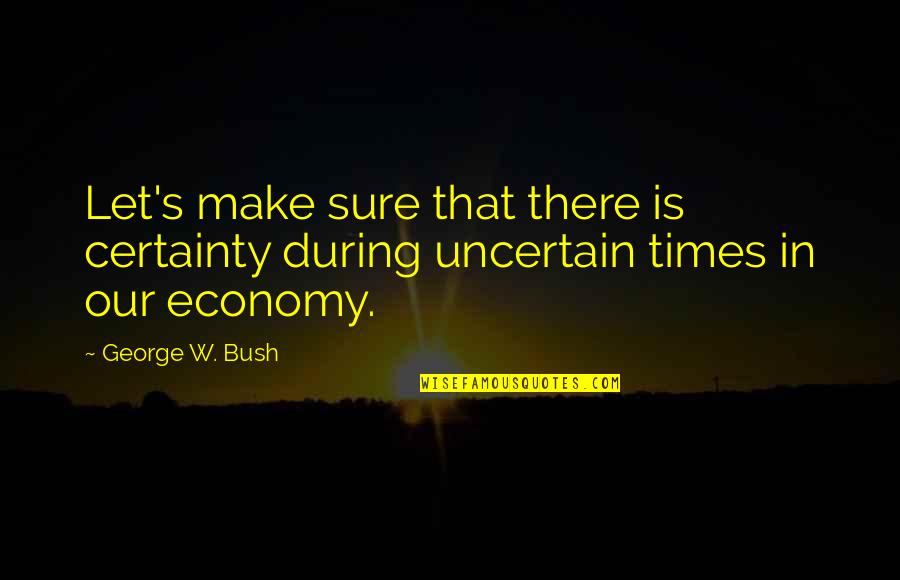 Cleanliness And Godliness Quotes By George W. Bush: Let's make sure that there is certainty during