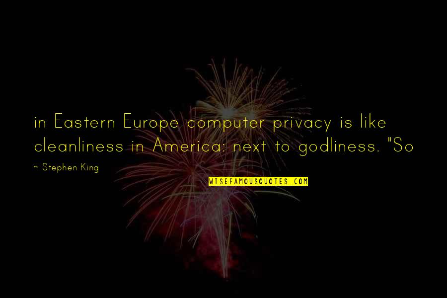 Cleanliness And Godliness Quotes By Stephen King: in Eastern Europe computer privacy is like cleanliness