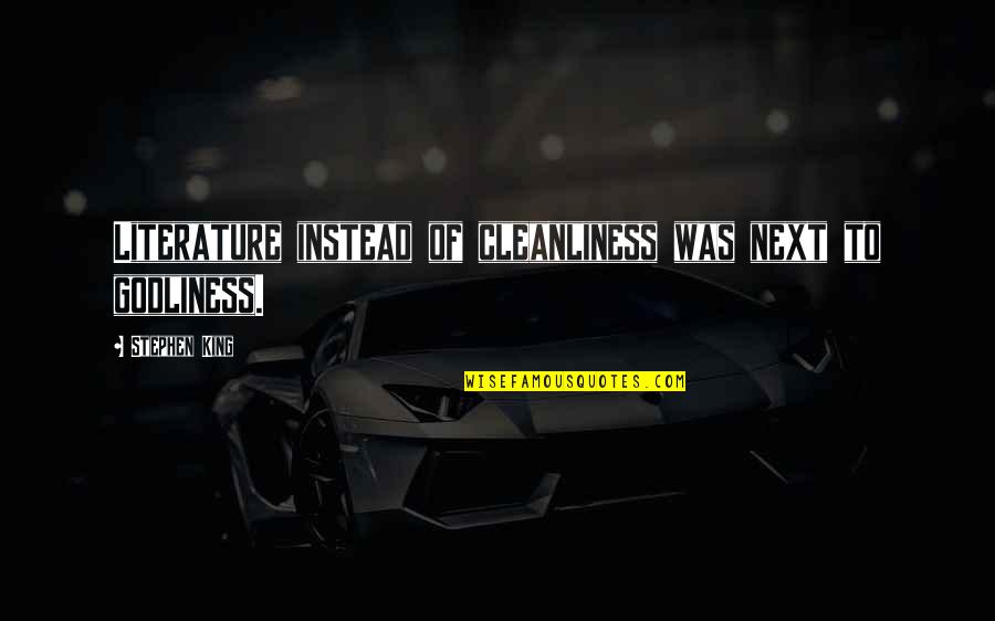 Cleanliness And Godliness Quotes By Stephen King: Literature instead of cleanliness was next to godliness.