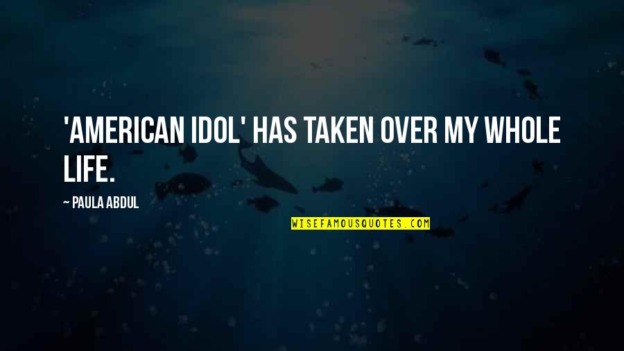 Cleanliness And Housekeepers Quotes By Paula Abdul: 'American Idol' has taken over my whole life. Cleanliness And Housekeepers Quotes By Paula Abdul: 'American Idol' has taken over my whole life.