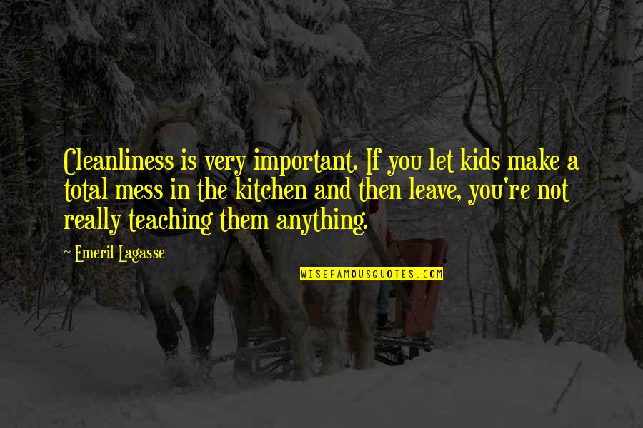 Cleanliness In Kitchen Quotes By Emeril Lagasse: Cleanliness is very important. If you let kids Cleanliness In Kitchen Quotes By Emeril Lagasse: Cleanliness is very important. If you let kids