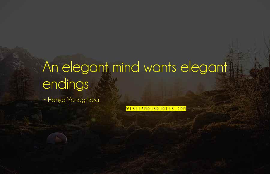 Cleanliness In School Quotes By Hanya Yanagihara: An elegant mind wants elegant endings