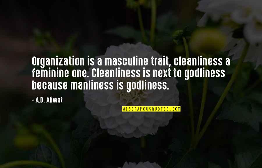 Cleanliness Is Godliness Quotes By A.D. Aliwat: Organization is a masculine trait, cleanliness a feminine