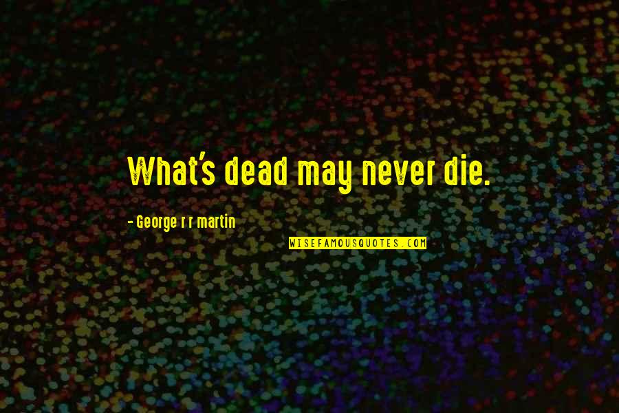 Cleanliness Of School Quotes By George R R Martin: What's dead may never die.
